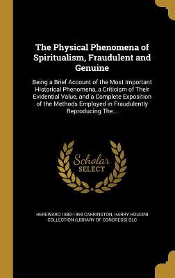 [0bae9] #Read@ %Online@ The Physical Phenomena of Spiritualism, Fraudulent and Genuine: Being a Brief Account of the Most Important Historical Phenomena, a Criticism of Their Evidential Value, and a Complete Exposition of the Methods Employed in Fraudulently Reproducing The - Hereward Carrington !ePub#