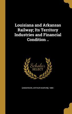 61021] ~D.o.w.n.l.o.a.d% Louisiana and Arkansas Railway; Its Territory Industries and Financial Condition .. - Arthur Marvin] 1880- [From O [Anderson %PDF@