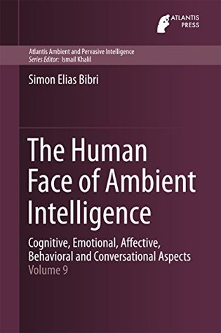 1526d] *D.o.w.n.l.o.a.d! The Human Face of Ambient Intelligence: Cognitive, Emotional, Affective, Behavioral and Conversational Aspects (Atlantis Ambient and Pervasive Intelligence) - Simon Elias Bibri %PDF^