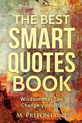 [3d137] %Full@ ~Download@ The Best Smart Quotes Book: Wisdom That Can Change Your Life - M. Prefontaine !P.D.F%