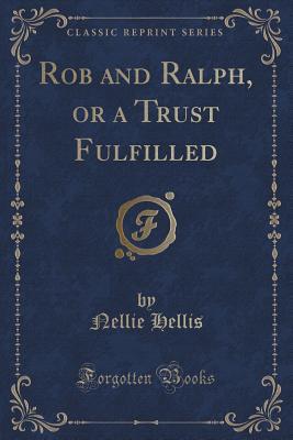 [73bd1] !F.u.l.l.# %D.o.w.n.l.o.a.d! Rob and Ralph, or a Trust Fulfilled (Classic Reprint) - Nellie Hellis ^P.D.F#