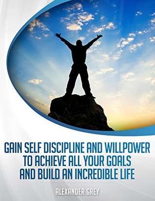 [3b97d] !F.u.l.l.@ *D.o.w.n.l.o.a.d% SELF DISCIPLINE :How to Gain Discipline and Willpower to Achieve All your Goals and Build an Incredible Life - Grey #P.D.F!