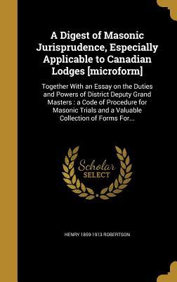 f03a3] #D.o.w.n.l.o.a.d# A Digest of Masonic Jurisprudence, Especially Applicable to Canadian Lodges [Microform]: Together with an Essay on the Duties and Powers of District Deputy Grand Masters: A Code of Procedure for Masonic Trials and a Valuable Collection of Forms For - H.H. Robertson ~ePub~