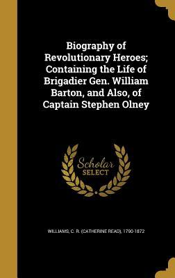 [4550f] *R.e.a.d^ Biography of Revolutionary Heroes; Containing the Life of Brigadier Gen. William Barton, and Also, of Captain Stephen Olney - C.R. Williams @ePub*