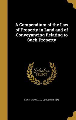 [c888c] #Download* A Compendium of the Law of Property in Land and of Conveyancing Relating to Such Property - William Douglas Edwards #PDF#