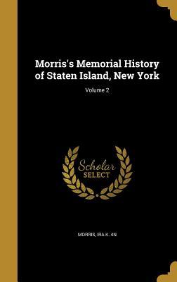 [31bc8] ^R.e.a.d! Morris's Memorial History of Staten Island, New York; Volume 2 - Ira K. Morris !PDF*