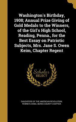 [4b452] ~Download# Washington's Birthday, 1908; Annual Prize Giving of Gold Medals to the Winners, of the Girl's High School, Reading, Penna., for the Best Essay on Patriotic Subjects, Mrs. Jane S. Owen Keim, Chapter Regent - Daughters of the American Revolution %PDF~