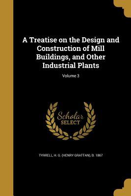 [86f1d] !R.e.a.d* A Treatise on the Design and Construction of Mill Buildings, and Other Industrial Plants; Volume 3 - H G (Henry Grattan) B 1867 Tyrrell ^P.D.F*