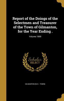 [c1e74] @Read@ Report of the Doings of the Selectmen and Treasurer of the Town of Gilmanton, for the Year Ending .; Volume 1909 - Gilmanton New Hampshire #PDF*