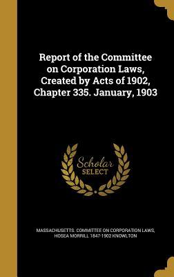 [579ca] ^Full^ %Download^ Report of the Committee on Corporation Laws, Created by Acts of 1902, Chapter 335. January, 1903 - Hosea Morrill Knowlton ^P.D.F~