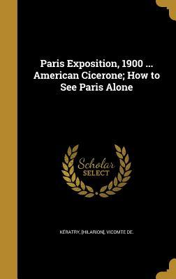 [a1636] #R.e.a.d~ *O.n.l.i.n.e# Paris Exposition, 1900  American Cicerone; How to See Paris Alone - Auguste-Hilarion de Keratry #ePub^