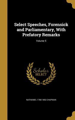 [b196b] ^R.e.a.d% Select Speeches, Forensick and Parliamentary, with Prefatory Remarks; Volume 5 - Nathaniel Chapman %P.D.F@