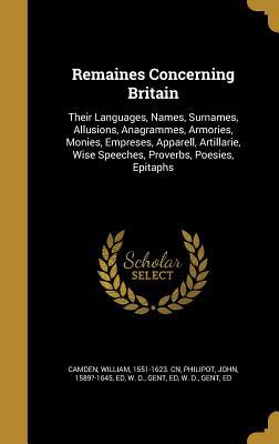 a3f5f] ^D.o.w.n.l.o.a.d# Remaines Concerning Britain: Their Languages, Names, Surnames, Allusions, Anagrammes, Armories, Monies, Empreses, Apparell, Artillarie, Wise Speeches, Proverbs, Poesies, Epitaphs - William Camden ~P.D.F!