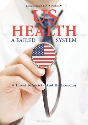 [b3513] *Read! Us Health: A Failed System: A Threat to Society and the Economy - Lykourgos Liaropoulos #P.D.F*