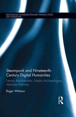 [7d828] ~Download* Steampunk and Nineteenth-Century Digital Humanities: Literary Retrofuturisms, Media Archaeologies, Alternate Histories - Roger Whitson *PDF!