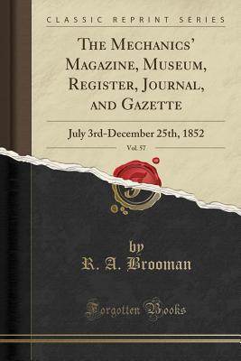 [d019b] #Full# *Download^ The Mechanics' Magazine, Museum, Register, Journal, and Gazette, Vol. 57: July 3rd-December 25th, 1852 (Classic Reprint) - R.A. Brooman !P.D.F^