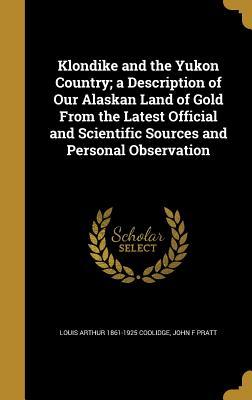 [c7537] @Download~ Klondike and the Yukon Country; A Description of Our Alaskan Land of Gold from the Latest Official and Scientific Sources and Personal Observation - Louis Arthur Coolidge #P.D.F!