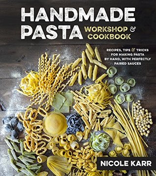 [797fa] !R.e.a.d! Handmade Pasta Workshop & Cookbook: Recipes, Tips & Tricks for Making Pasta by Hand, with Perfectly Paired Sauces - Nicole Karr @e.P.u.b^