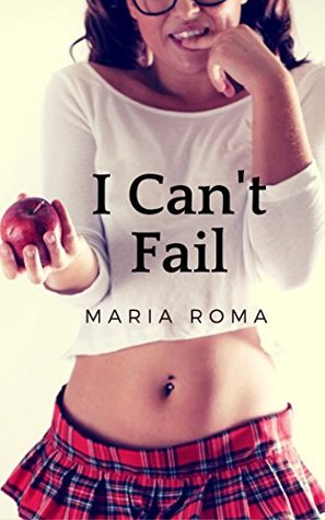 [bf0e5] @R.e.a.d~ @O.n.l.i.n.e* I Can't Fail: Book 1 of The Naughty Student Failsafe - Maria Roma ~P.D.F*
