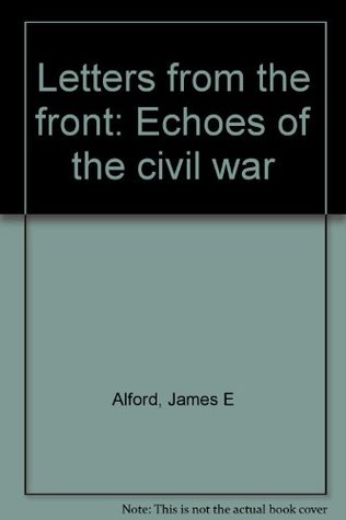 [8b626] %R.e.a.d% Letters from the front: Echoes of the civil war - James E. Alford !P.D.F~