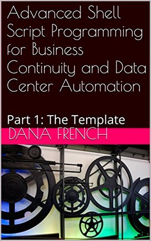 [d5ea7] !R.e.a.d@ @O.n.l.i.n.e* Advanced Shell Script Programming for Business Continuity and Data Center Automation: Part 1: The Template - Dana French #e.P.u.b~