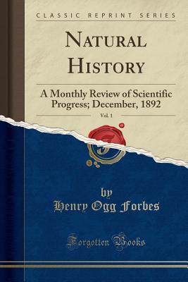 [f55dd] ~R.e.a.d^ %O.n.l.i.n.e* Natural History, Vol. 1: A Monthly Review of Scientific Progress; December, 1892 (Classic Reprint) - Henry O. Forbes ~e.P.u.b~