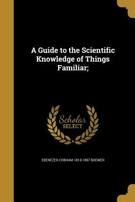 [282fd] *R.e.a.d* %O.n.l.i.n.e~ A Guide to the Scientific Knowledge of Things Familiar; - Ebenezer Cobham Brewer #P.D.F!