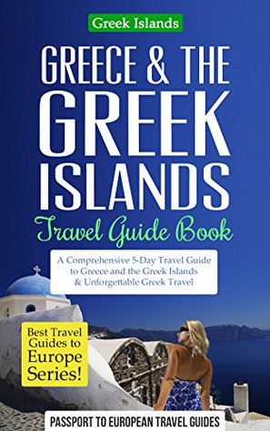 [d0f61] @Read@ Greece Travel Guide: Greece & the Greek Islands Travel Guide Book: A Comprehensive 5-Day Travel Guide to Greece and the Greek Islands & Unforgettable Greek  Guides to Europe Series Book Book 20) - Passport to European Travel Guides @ePub#