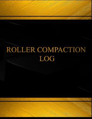 [e6132] ^R.e.a.d# ^O.n.l.i.n.e# Roller Compaction Log (Log Book, Journal - 125 Pgs, 8.5 X 11 Inches): Roller Compaction Logbook (Black Cover, X-Large) - Centurion Logbooks ~P.D.F#