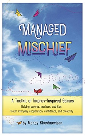 [6f0e4] ^Download% Managed Mischief: A Toolkit of Improv-Inspired Games - Mandy Khoshnevisan ^PDF!