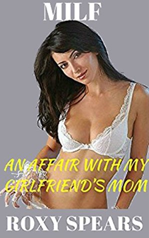[2fd72] ~R.e.a.d^ MILF: An Affair With My Girlfriend's Mom (A Milf Romance, Older Woman Younger Man, First Time) - Roxy Spears %PDF*