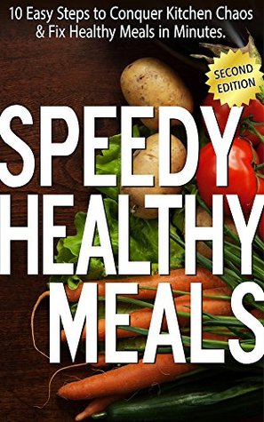45e90] !D.o.w.n.l.o.a.d# Speedy Healthy Meals: 10 Easy Steps to Conquer Kitchen Chaos and Fix Healthy Meals in Minutes - A. Kingsley Bishop #ePub!