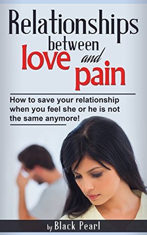 [61ccc] ^Read* Relationships: relationships between love and pain: When you feel she or he is not the same anymore! (ebook Book 1) - Black Pearl ~P.D.F@