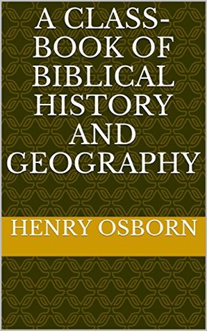 5cc87] *D.o.w.n.l.o.a.d@ A class-book of Biblical history and geography - Henry Osborn ~ePub@