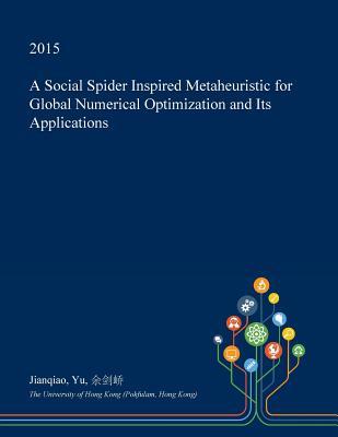[0800c] *Read# *Online! A Social Spider Inspired Metaheuristic for Global Numerical Optimization and Its Applications - Jianqiao Yu ~ePub@