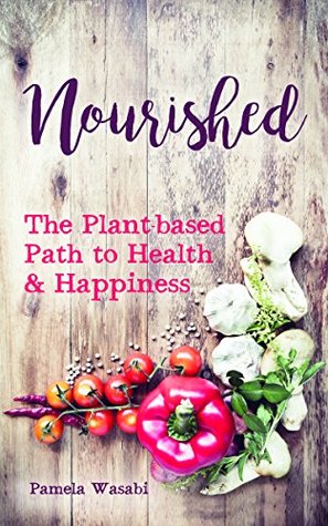 [5d0f6] ~Read! *Online~ Nourished: The Plant-based Path to Health and Happiness - Pamela Wasabi *ePub^