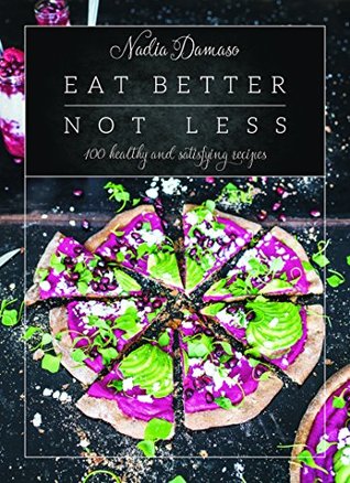 [1736e] ~Full@ *Download^ Eat Better Not Less: 100 Healthy and Satisfying Recipes - Nadia Damaso %ePub~
