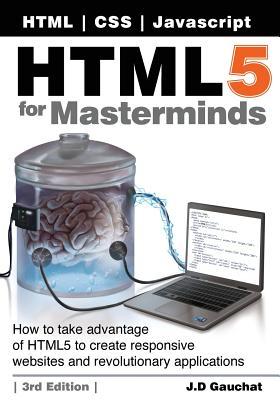 [29899] *R.e.a.d* HTML5 for Masterminds: How to Take Advantage of HTML5 to Create Responsive Websites and Revolutionary Applications - Juan Diego Gauchat ^P.D.F~