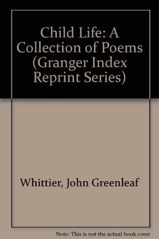 [44ef7] ^Full# !Download@ Child Life: A Collection of Poems (Granger Index Reprint Series) - John Greenleaf Whittier %PDF#
