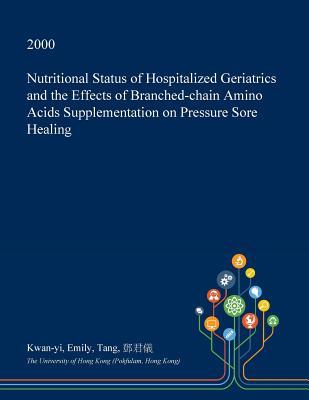 [1b52b] #F.u.l.l.# #D.o.w.n.l.o.a.d~ Nutritional Status of Hospitalized Geriatrics and the Effects of Branched-Chain Amino Acids Supplementation on Pressure Sore Healing - Kwan-Yi Emily Tang ~P.D.F#