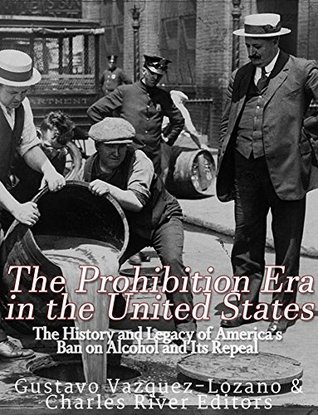 [aadc4] #F.u.l.l.! #D.o.w.n.l.o.a.d* The Prohibition Era in the United States: The History and Legacy of America's Ban on Alcohol and Its Repeal - Charles River Editors ~PDF%