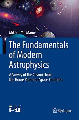 [60e14] ~F.u.l.l.% #D.o.w.n.l.o.a.d% The Fundamentals of Modern Astrophysics: A Survey of the Cosmos from the Home Planet to Space Frontiers (Springerbriefs in Astronomy) - Mikhail Ya Marov !P.D.F*