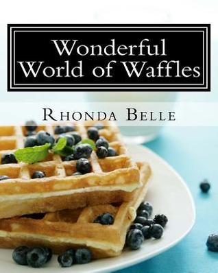[82545] @Full@ ~Download! Wonderful World of Waffles: 60 Easy & #Delish Waffle Recipes - Rhonda Belle *ePub^