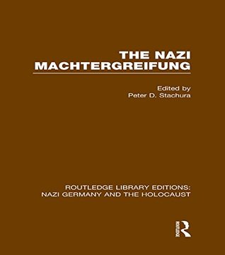 [ad42c] @Full* #Download# The Nazi Machtergreifung (RLE Nazi Germany & Holocaust) (Routledge Library Editions: Nazi Germany and the Holocaust) - Peter D. Stachura ~P.D.F^