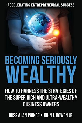 [dce02] !Read* Becoming Seriously Wealthy: How to Harness the Strategies of the Super Rich and Ultra-Wealthy Business Owners - Russ Alan Prince !ePub!