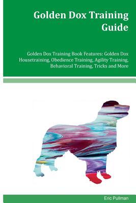[62a34] @Download~ Golden Dox Training Guide Golden Dox Training Book Features: Golden Dox Housetraining, Obedience Training, Agility Training, Behavioral Training, Tricks and More - Eric Pullman ~P.D.F@