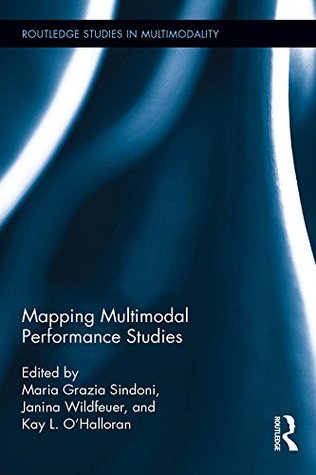 [05928] ~Read~ Mapping Multimodal Performance Studies (Routledge Studies in Multimodality) - Maria Grazia Sindoni %ePub@