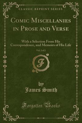 [77b0c] #R.e.a.d% Comic Miscellanies in Prose and Verse, Vol. 2 of 2: With a Selection from His Correspondence, and Memoirs of His Life (Classic Reprint) - James Smith *ePub@