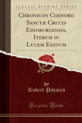 [e86ff] @Read* ~Online# Chronicon Coenobii Sanct� Crucis Edinburgensis, Iterum in Lucem Editum (Classic Reprint) - Robert Pitcairn #P.D.F~