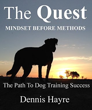 [82c10] %Read^ The Quest - Mindset Before Methods: The Path To Dog Training Success - Dennis Hayre !PDF@